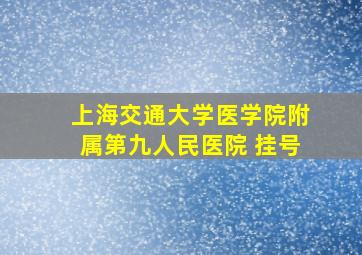 上海交通大学医学院附属第九人民医院 挂号